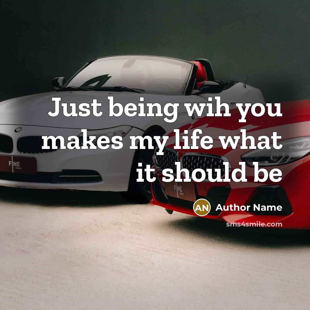 “Just being wih you makes my life what it should be” quote by Author Name