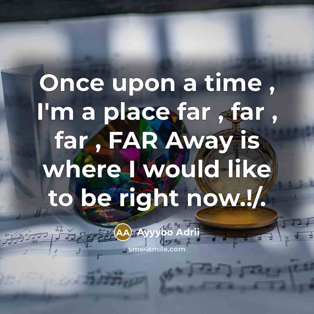 “Once upon a time , I'm a place far , far , far , FAR Away is where I would like to be right now.!/.” quote by Ayyyoo Adrii