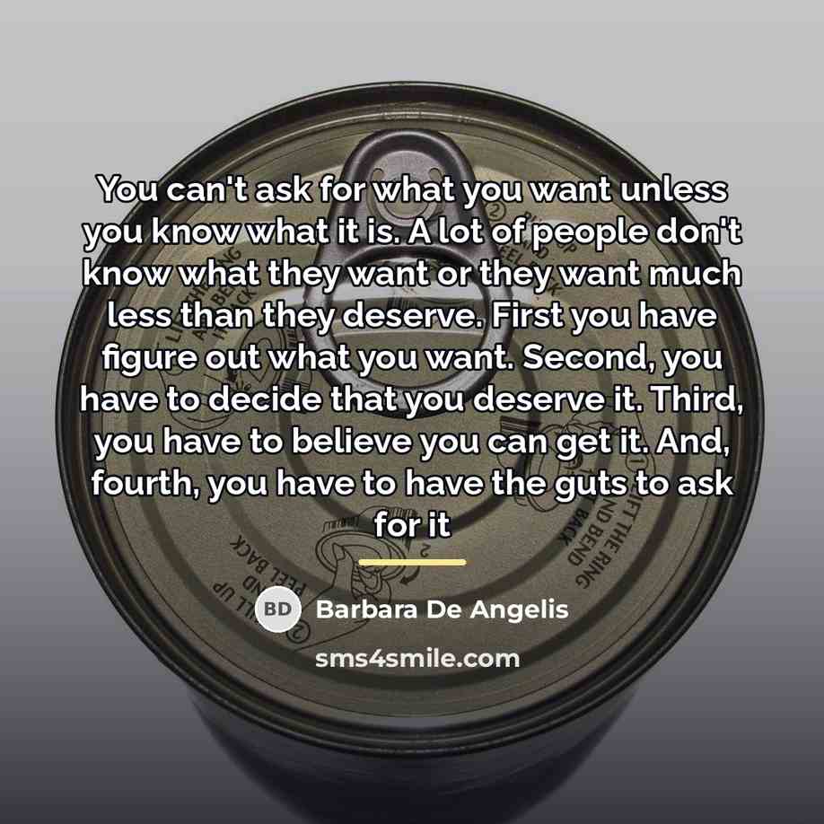 “You can't ask for what you want unless you know…” quote by Barbara De Angelis