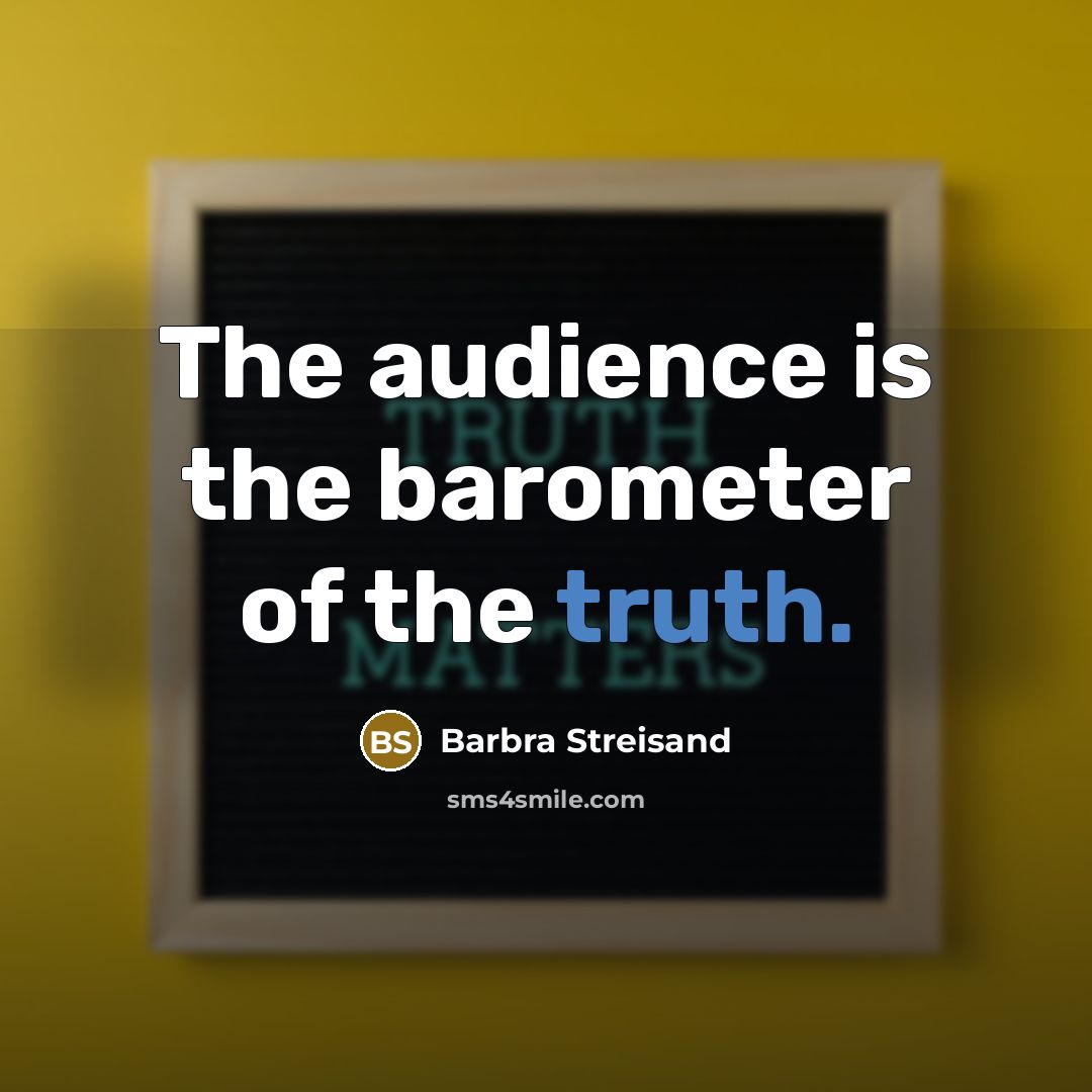 “The audience is the barometer of the truth.…” quote by Barbra Streisand