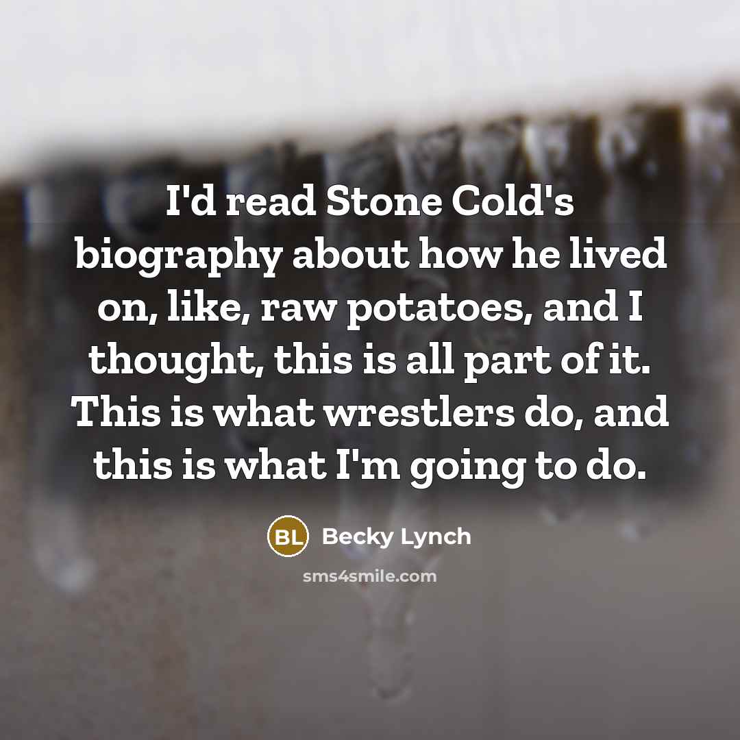 “I'd read Stone Cold's biography about how he lived on,…” quote by Becky Lynch