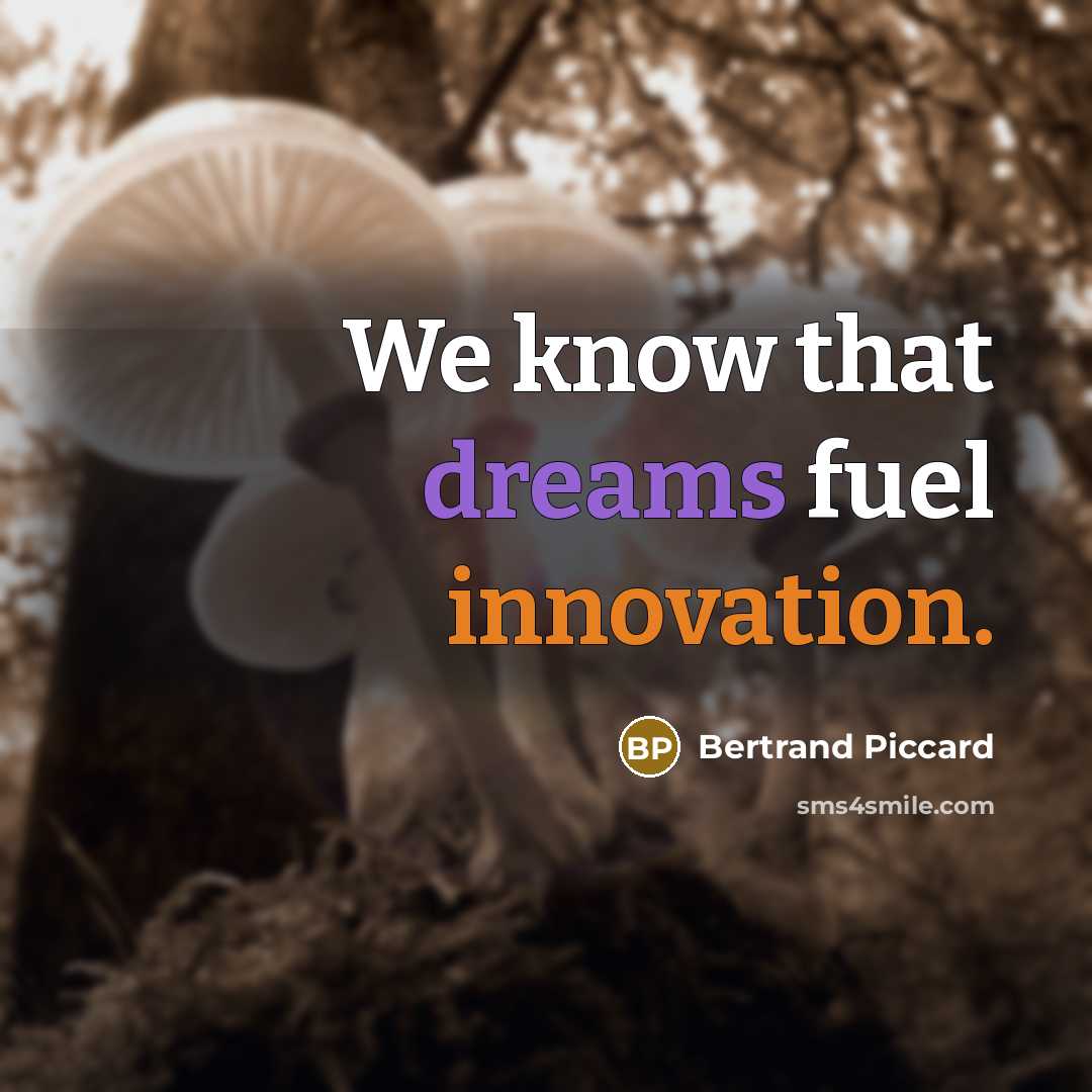 “We know that dreams fuel innovation.…” quote by Bertrand Piccard