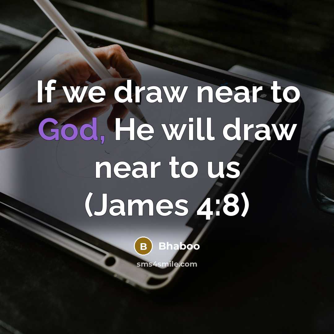“If we draw near to God, He will draw near…” quote by Bhaboo
