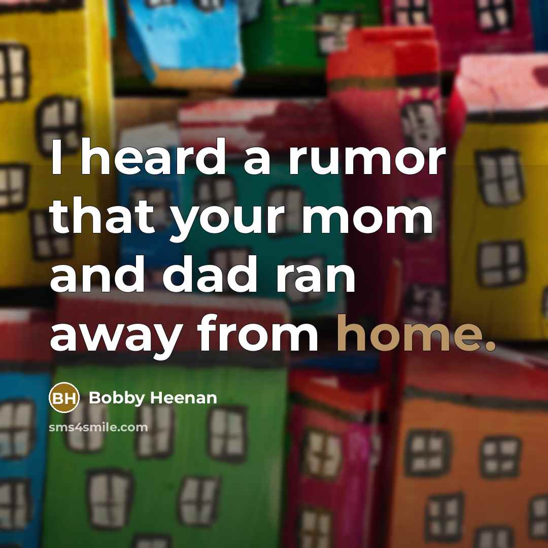 “I heard a rumor that your mom and dad ran…” quote by Bobby Heenan