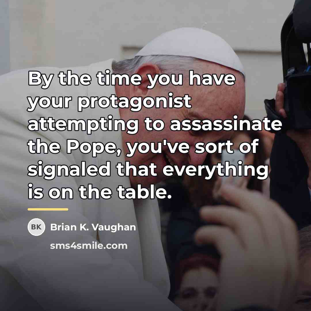 “By the time you have your protagonist attempting to assassinate…” quote by Brian K. Vaughan
