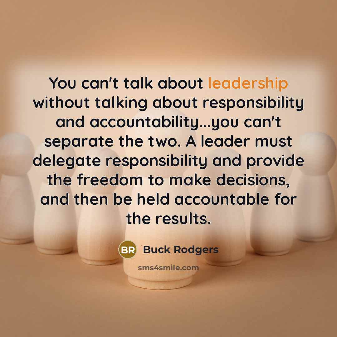“You can't talk about leadership without talking about responsibility and…” quote by Buck Rodgers