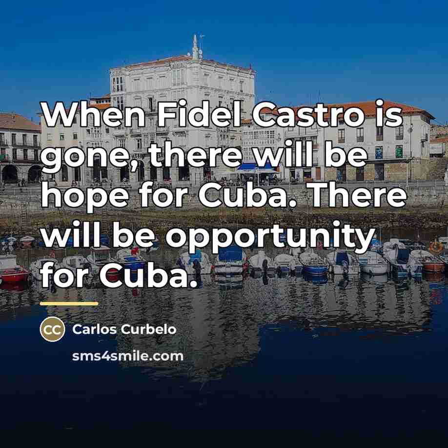 “When Fidel Castro is gone, there will be hope for…” quote by Carlos Curbelo