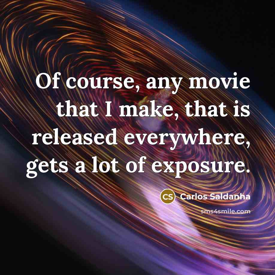 “Of course, any movie that I make, that is released…” quote by Carlos Saldanha