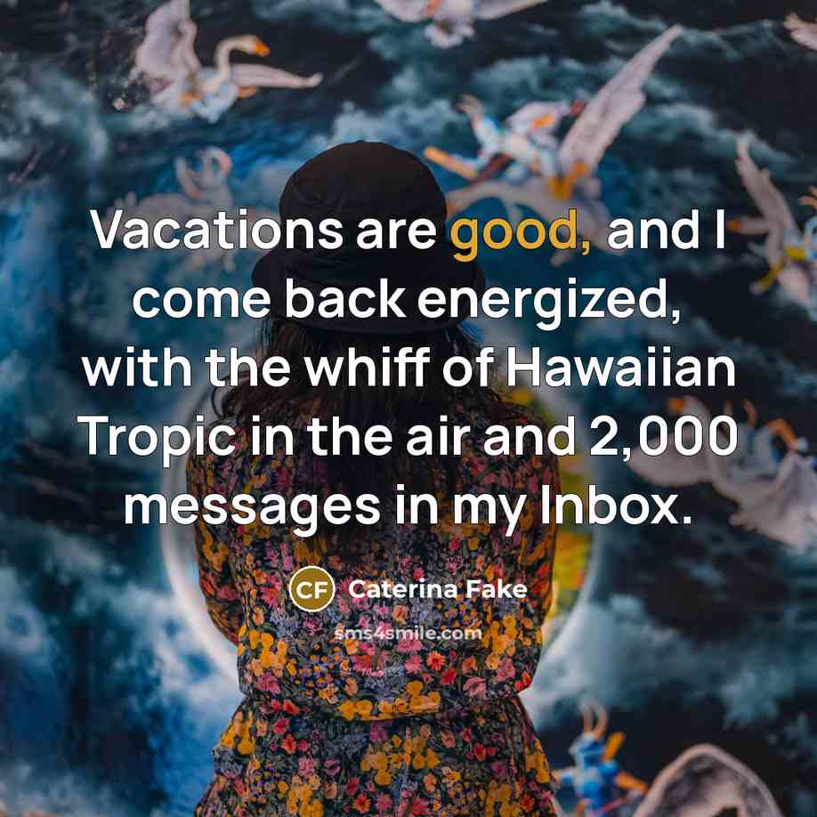 “Vacations are good, and I come back energized, with the…” quote by Caterina Fake