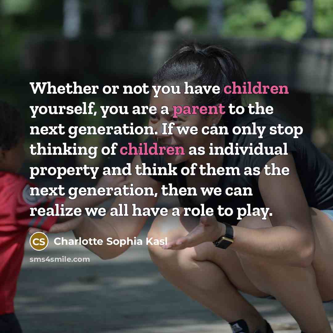 “Whether or not you have children yourself, you are a…” quote by Charlotte Sophia Kasl