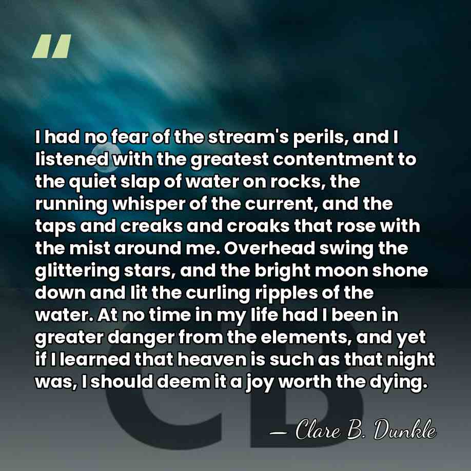 I had no fear of the stream's perils, and I listened with&hellip; - Clare B. Dunkle