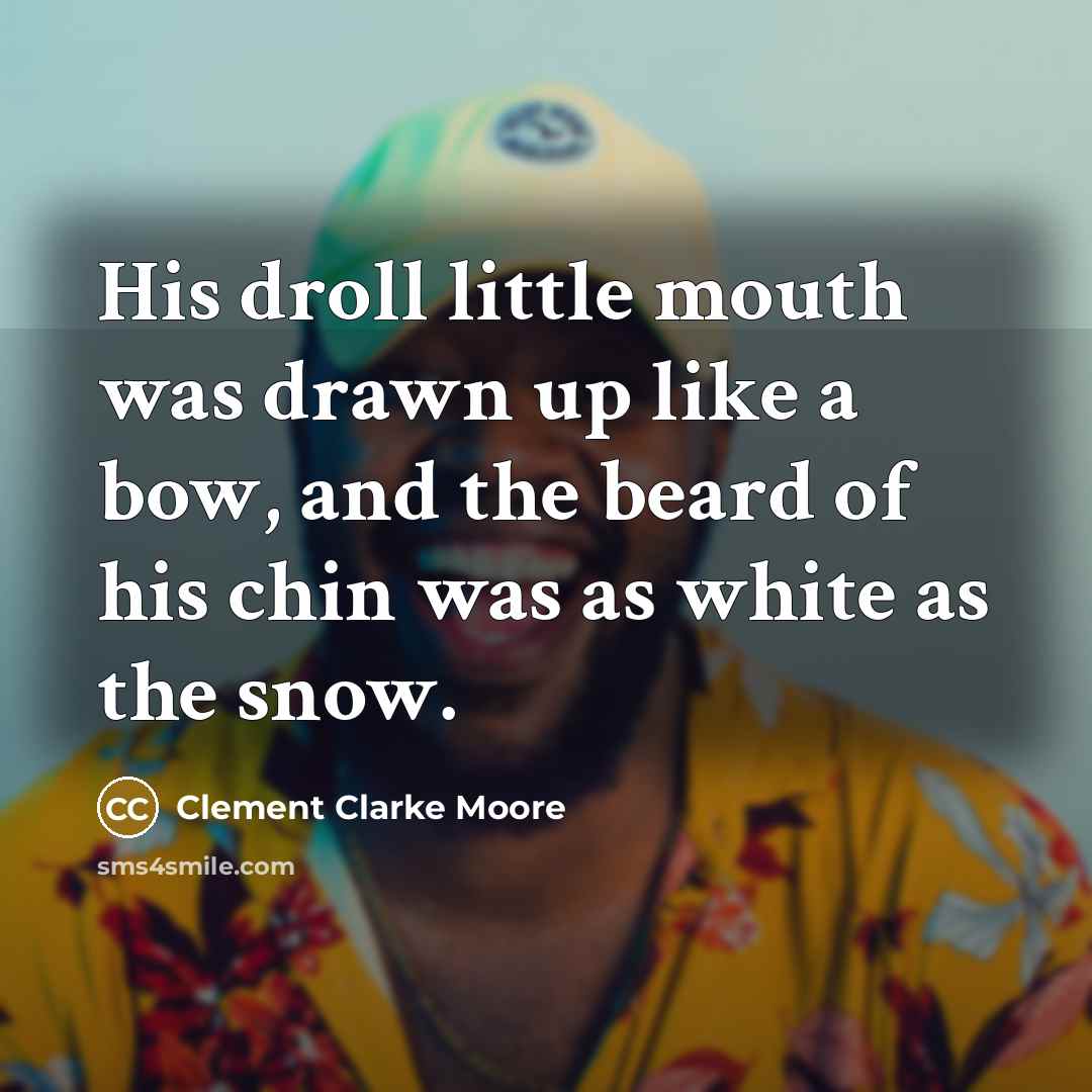 “His droll little mouth was drawn up like a bow,…” quote by Clement Clarke Moore