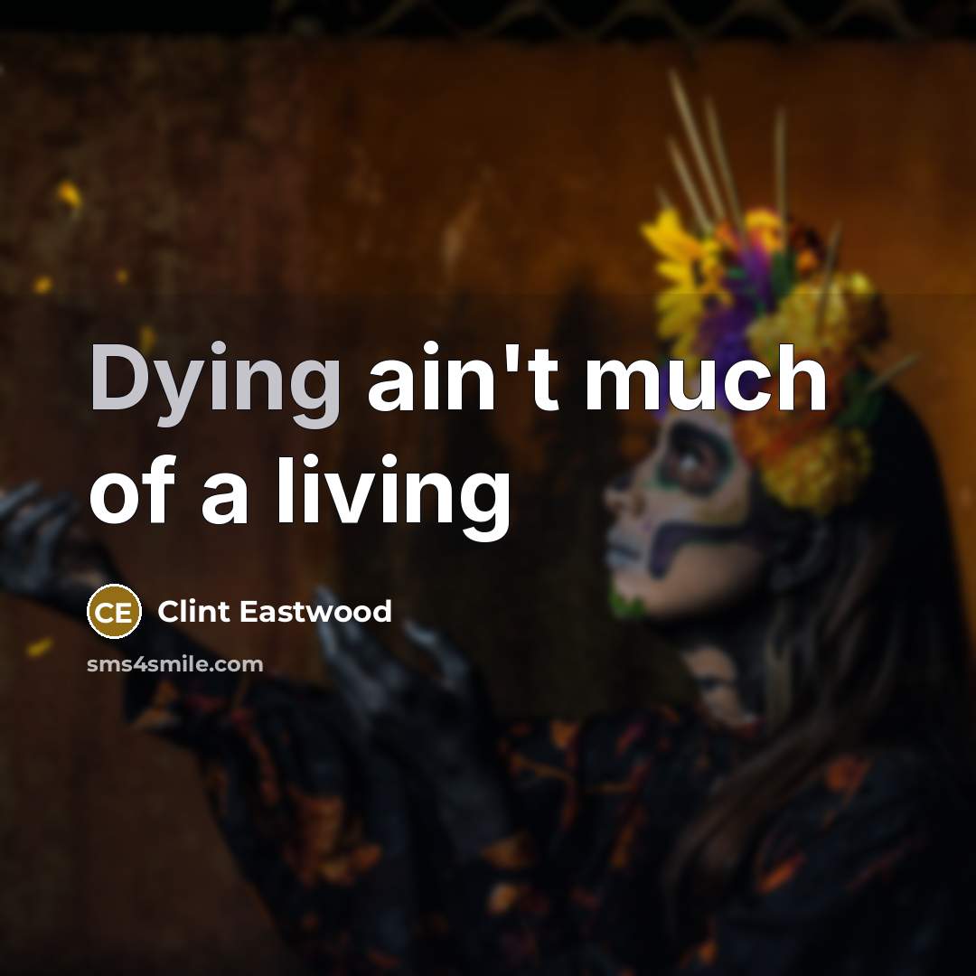 “Dying ain`t much of a living…” quote by Clint Eastwood