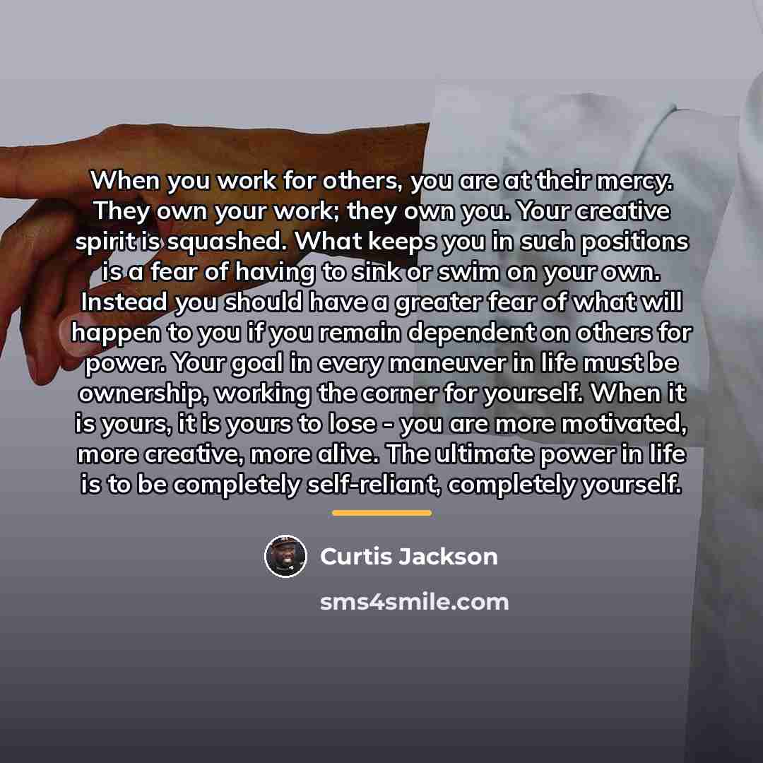 “When you work for others, you are at their mercy.…” quote by Curtis Jackson