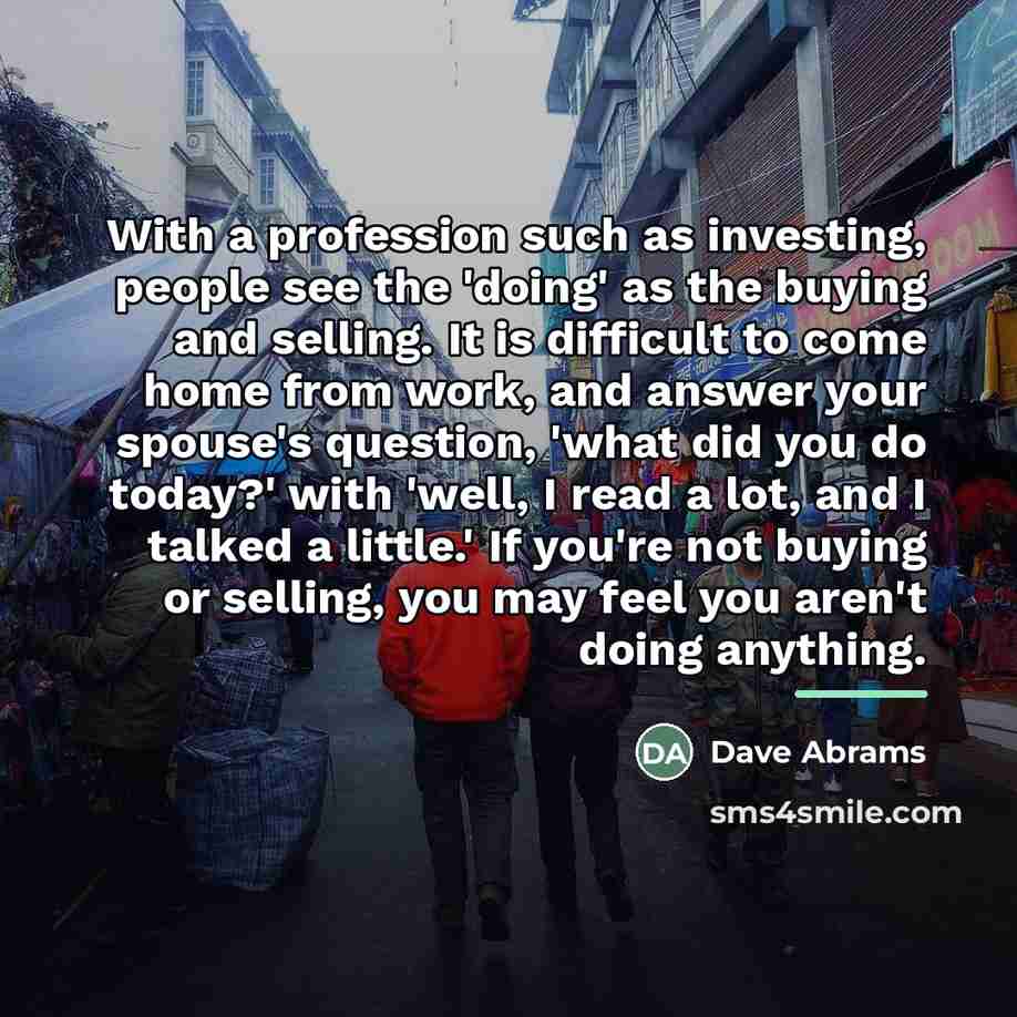 “With a profession such as investing, people see the 'doing'…” quote by Dave Abrams