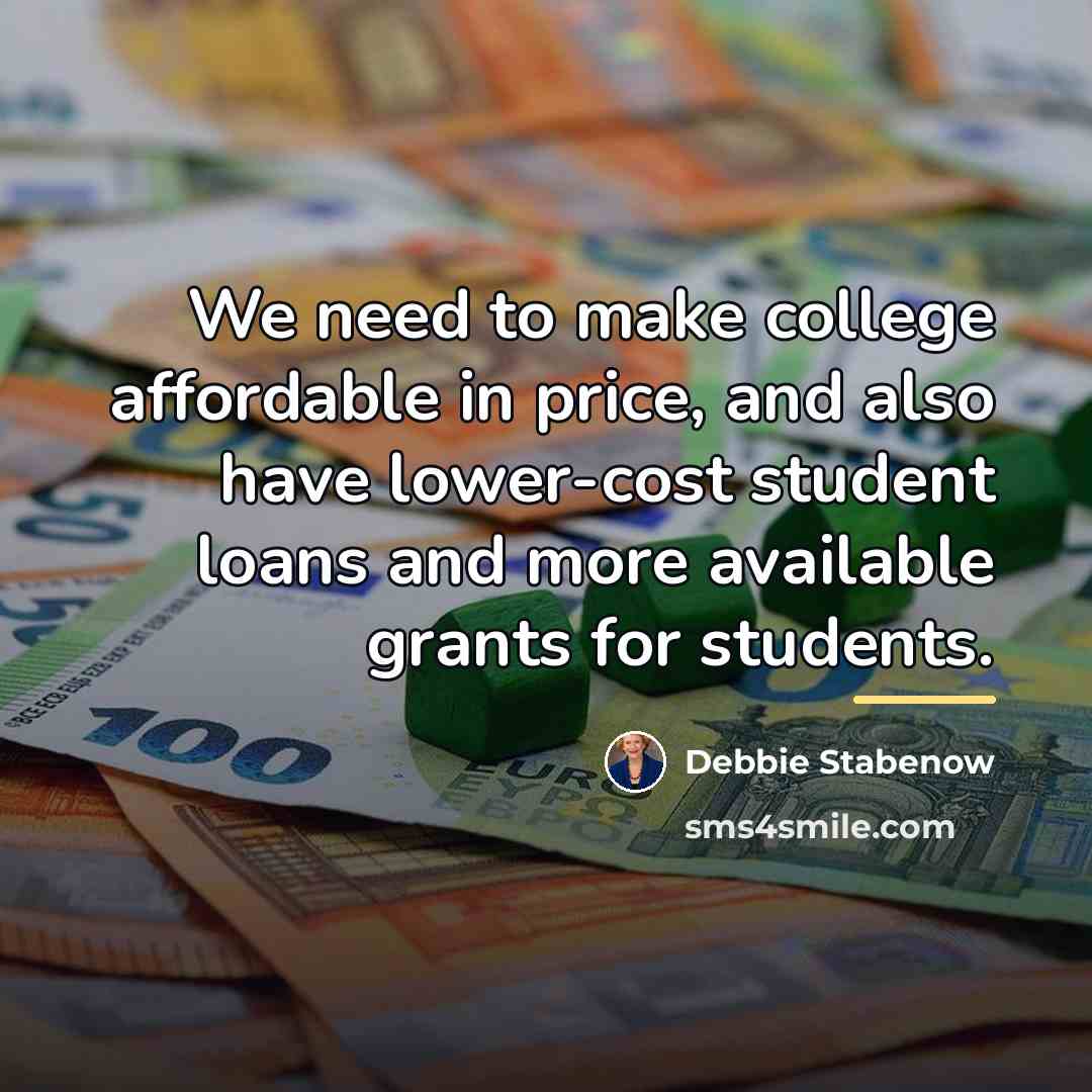 “We need to make college affordable in price, and also…” quote by Debbie Stabenow