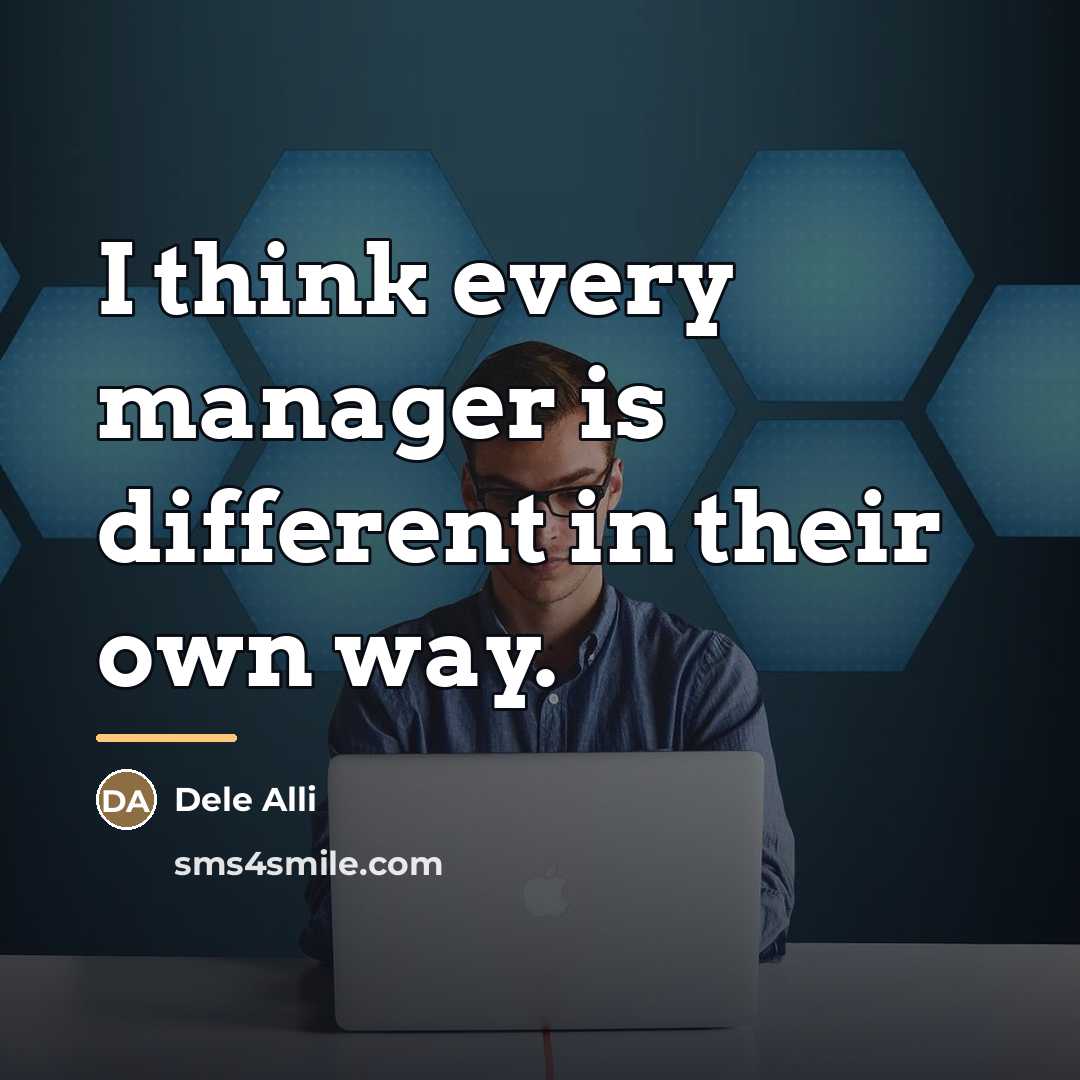 “I think every manager is different in their own way.…” quote by Dele Alli