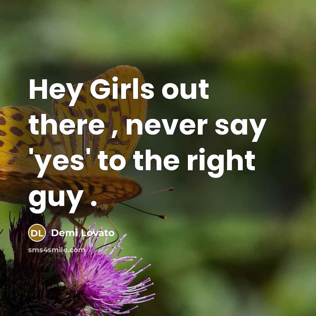 “Hey Girls out there , never say 'yes' to the…” quote by Demi Lovato