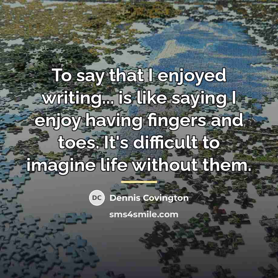 “To say that I enjoyed writing... is like saying I…” quote by Dennis Covington