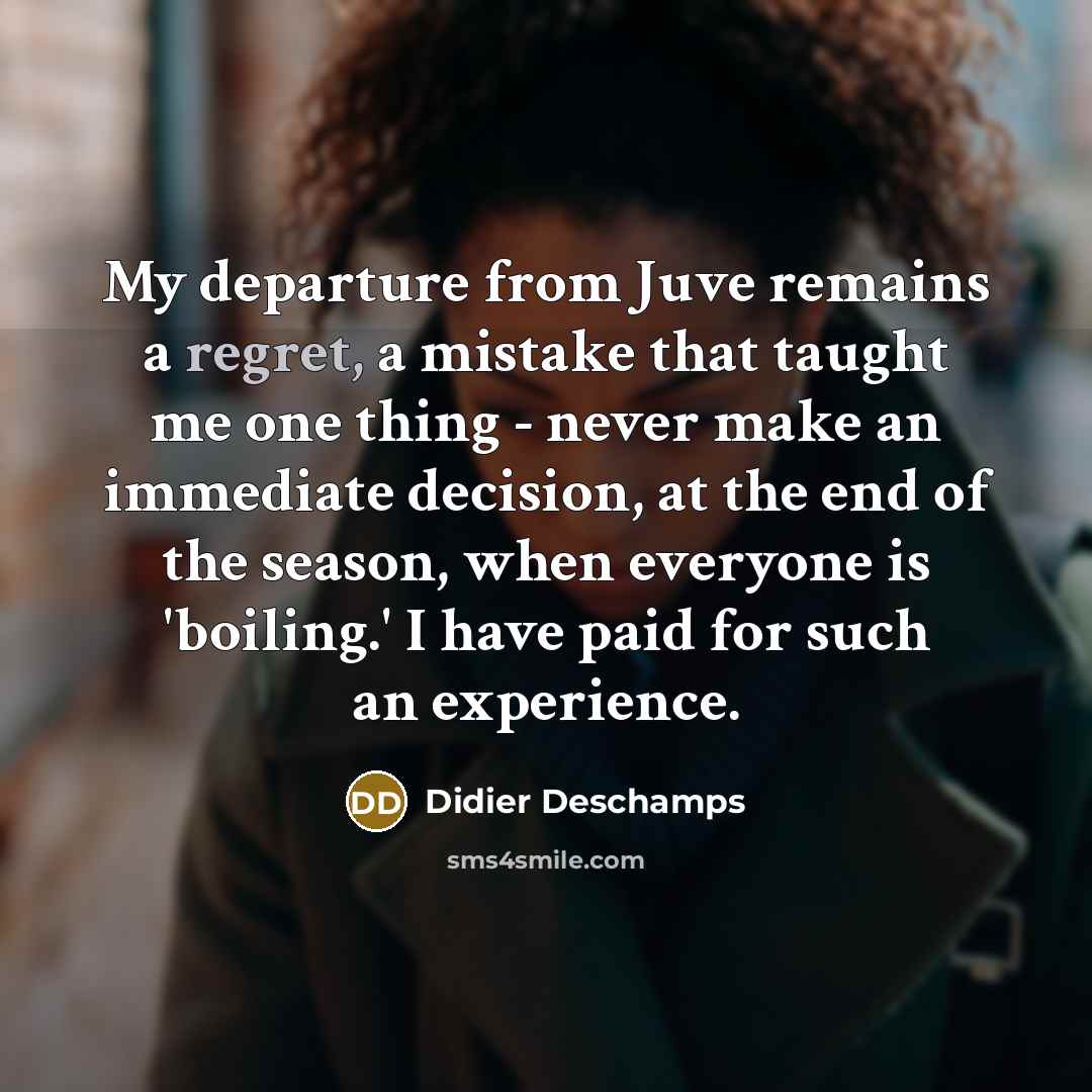 “My departure from Juve remains a regret, a mistake that…” quote by Didier Deschamps
