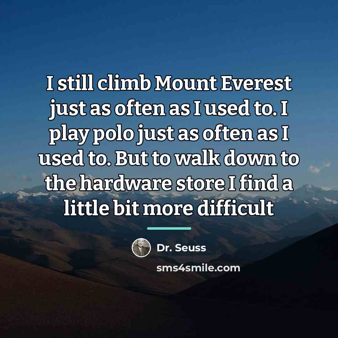 “I still climb Mount Everest just as often as I…” quote by Dr. Seuss
