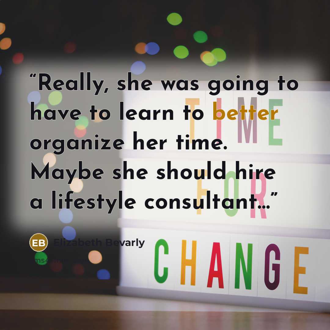“Really, she was going to have to learn to better organize her time. Maybe she should hire a lifestyle consultant…” quote by Elizabeth Bevarly