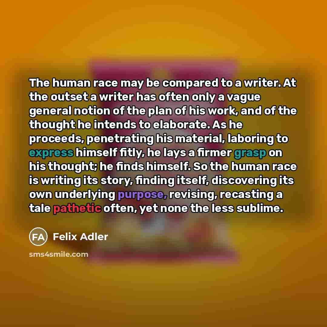 “The human race may be compared to a writer. At…” quote by Felix Adler