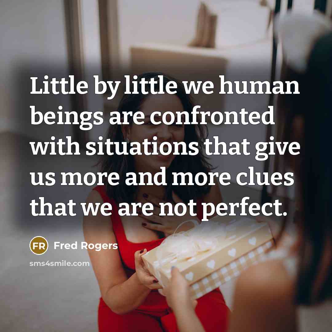 “Little by little we human beings are confronted with situations…” quote by Fred Rogers