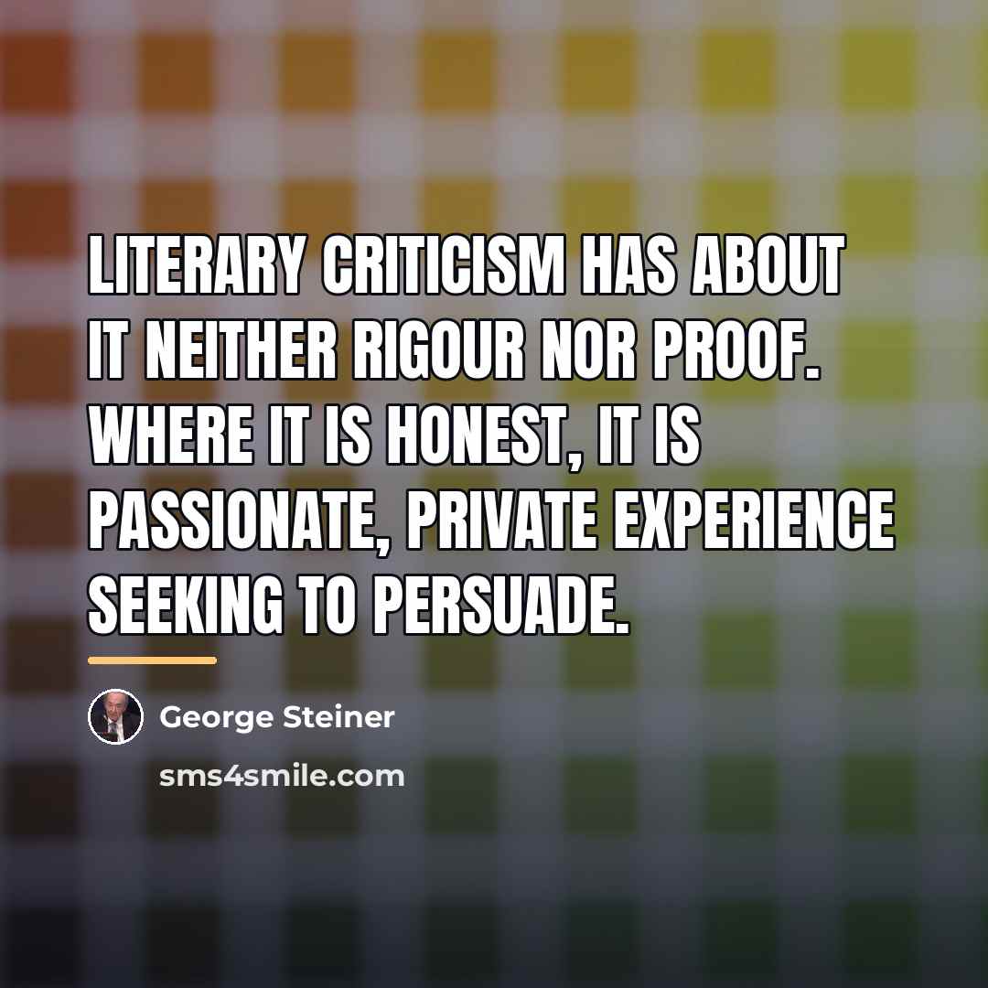 “Literary criticism has about it neither rigour nor proof. Where…” quote by George Steiner