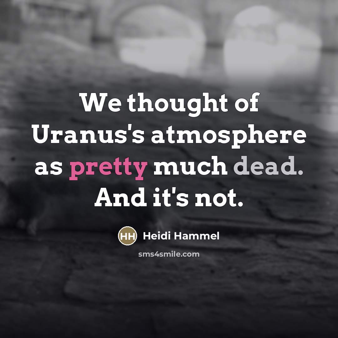 “We thought of Uranus's atmosphere as pretty much dead. And…” quote by Heidi Hammel