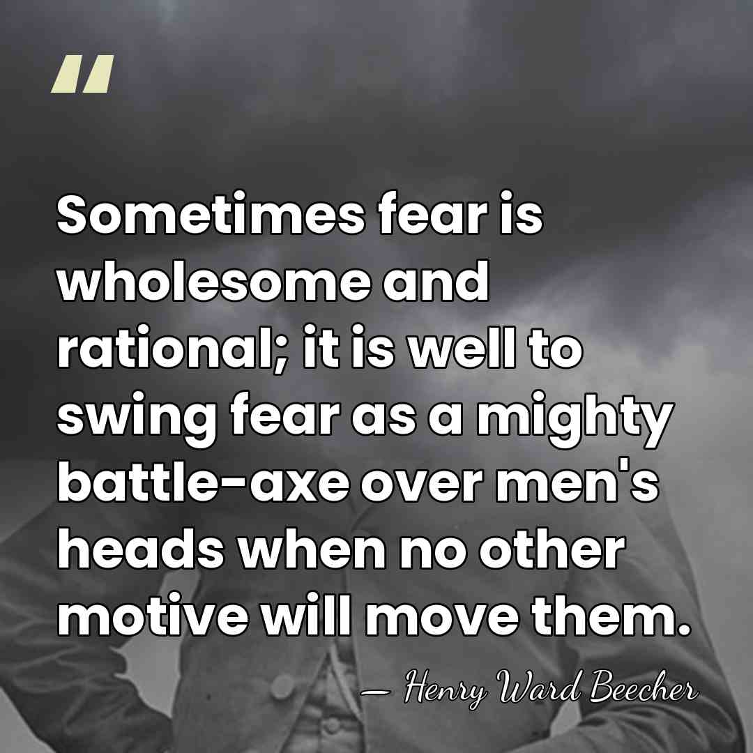 Sometimes fear is wholesome and rational; it is well to swing fear&hellip; - Henry Ward Beecher