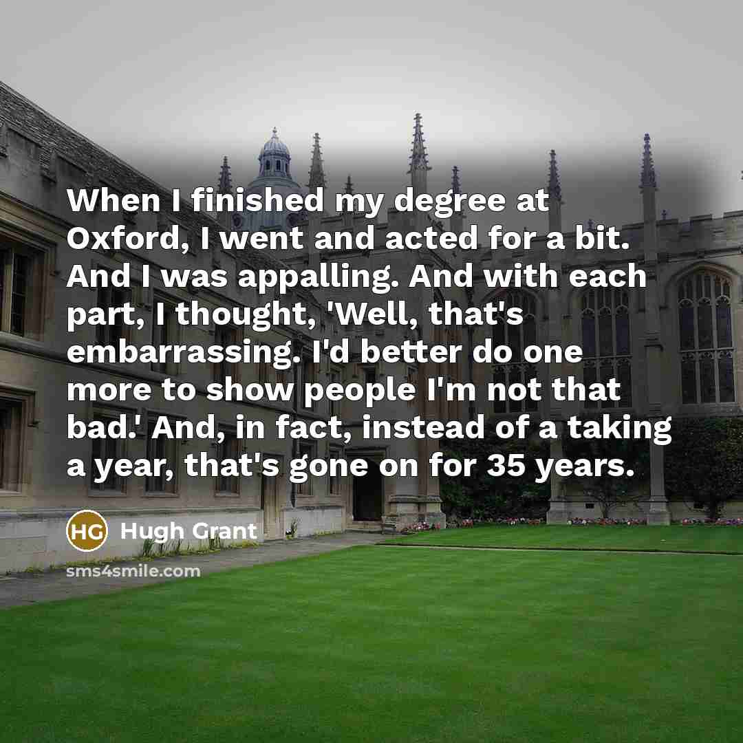 “When I finished my degree at Oxford, I went and…” quote by Hugh Grant