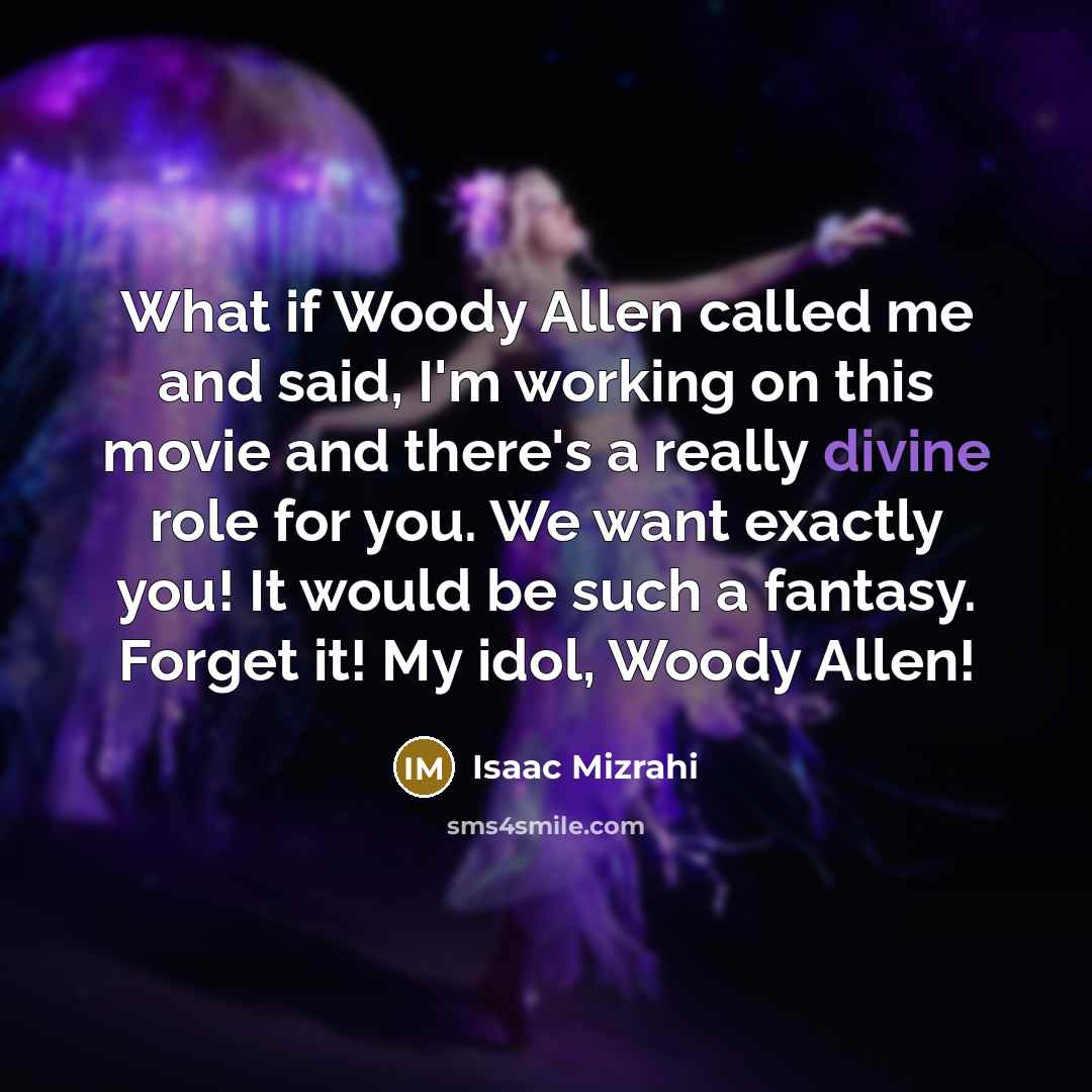 “What if Woody Allen called me and said, I'm working…” quote by Isaac Mizrahi