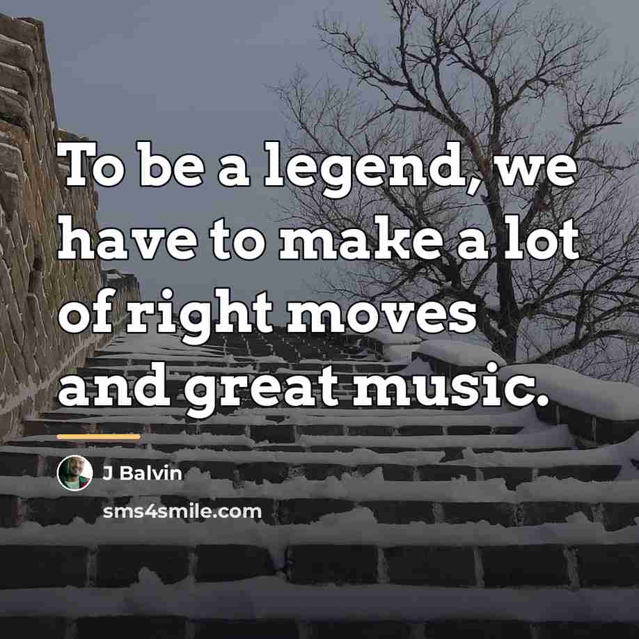 “To be a legend, we have to make a lot…” quote by J Balvin