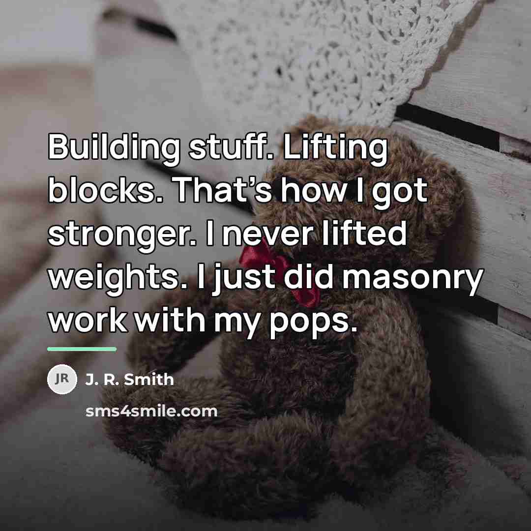 “Building stuff. Lifting blocks. That's how I got stronger. I…” quote by J. R. Smith