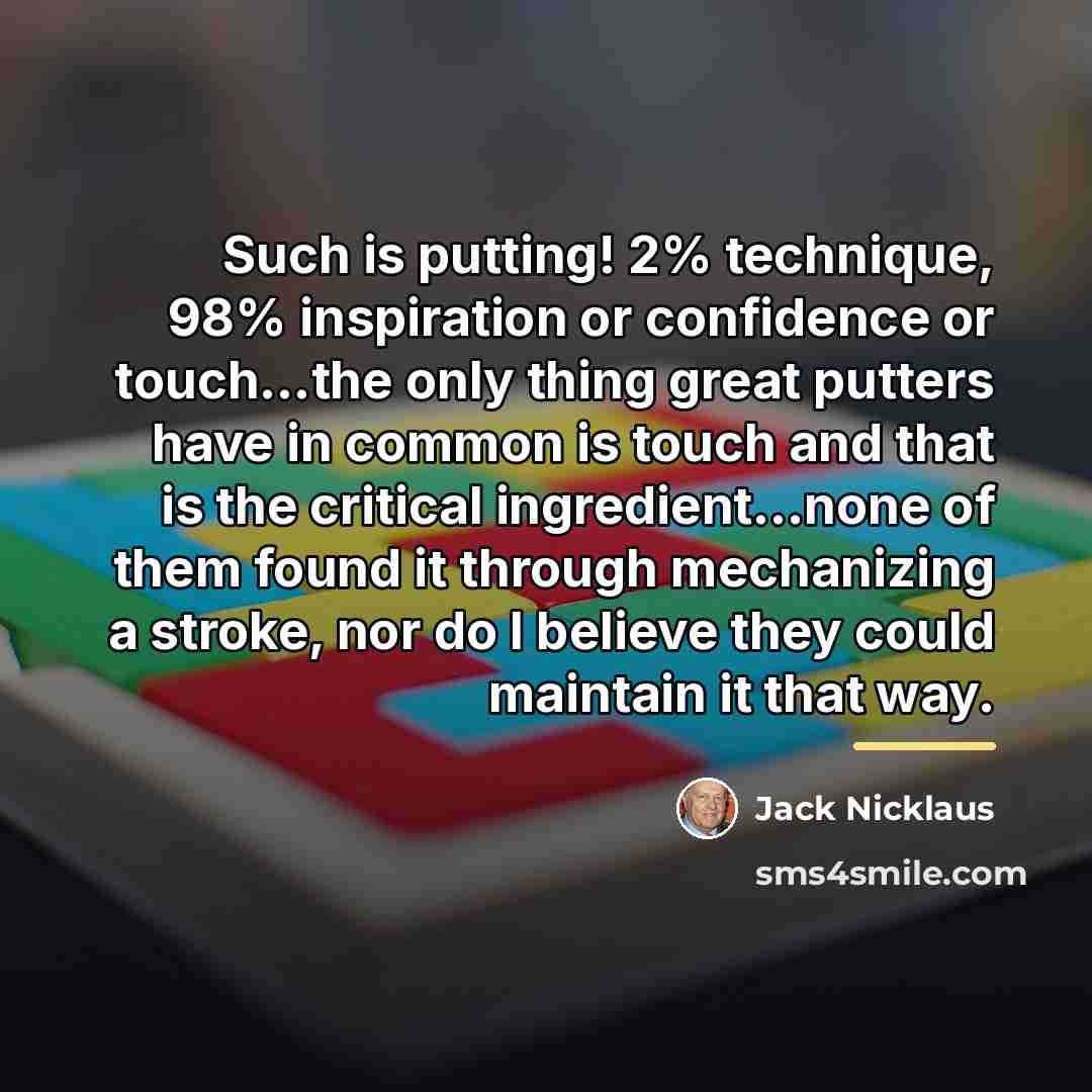 “Such is putting! 2% technique, 98% inspiration or confidence or…” quote by Jack Nicklaus