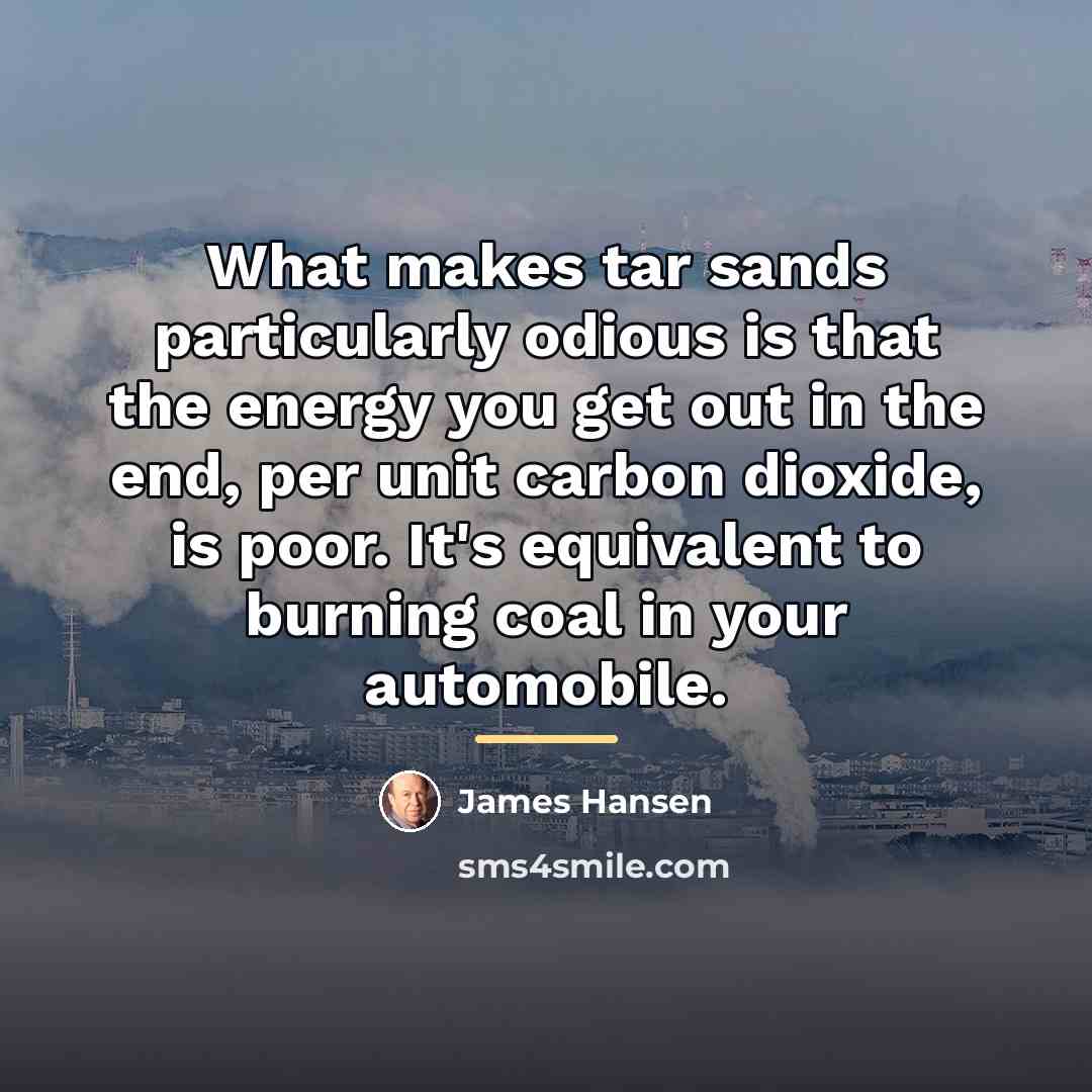 “What makes tar sands particularly odious is that the energy…” quote by James Hansen