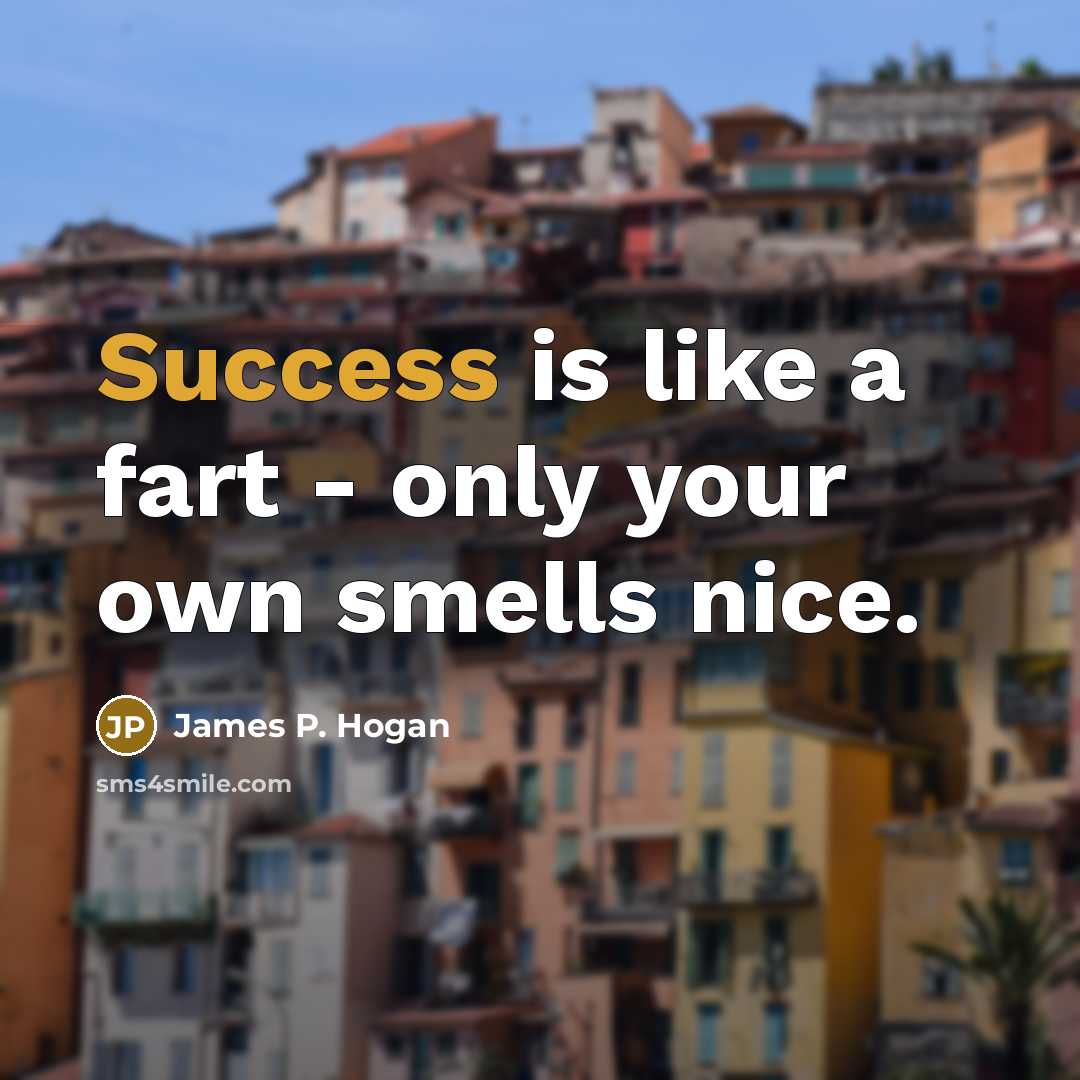 “Success is like a fart - only your own smells…” quote by James P. Hogan