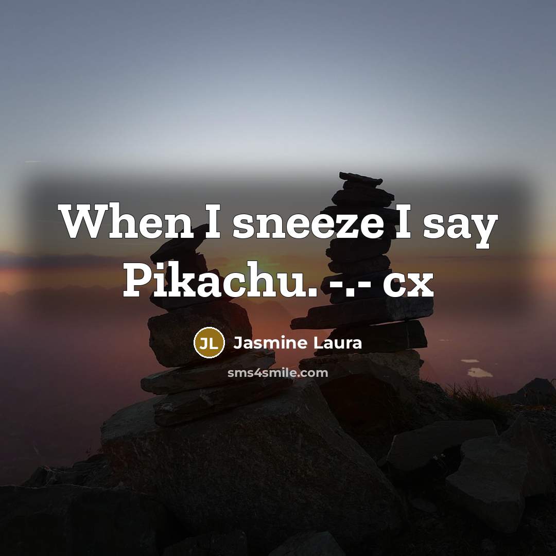 “When I sneeze I say Pikachu. -.- cx…” quote by Jasmine Laura