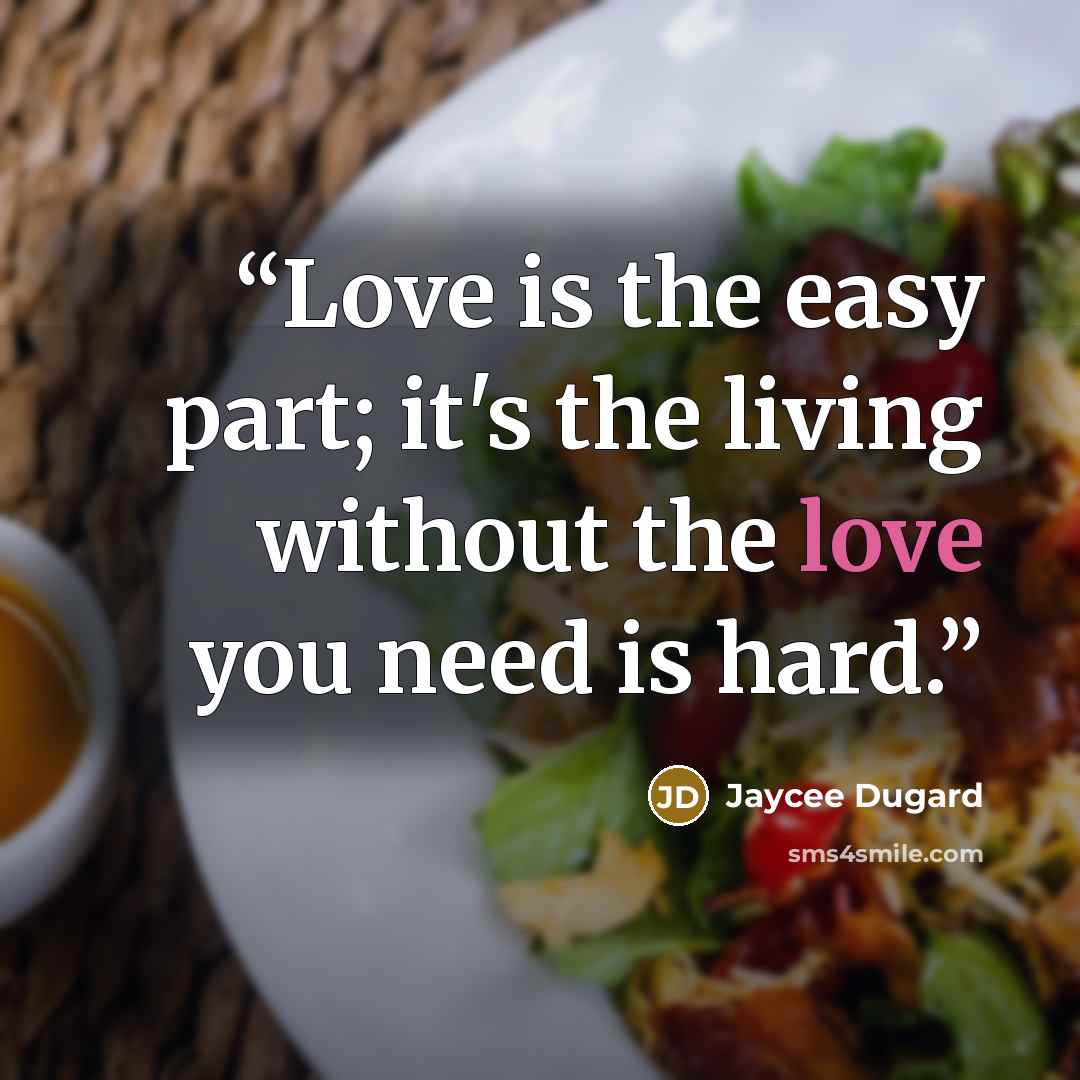 “Love is the easy part; it's the living without the love you need is hard.” quote by Jaycee Dugard