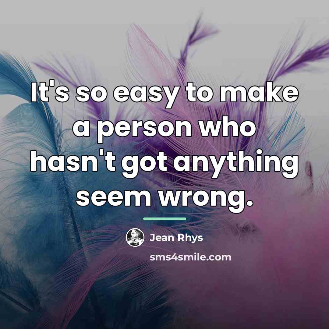 “It's so easy to make a person who hasn't got…” quote by Jean Rhys