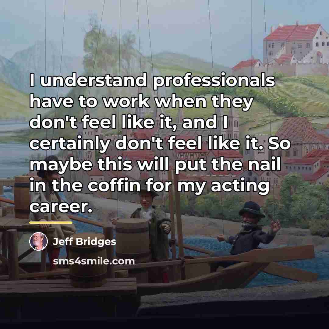 “I understand professionals have to work when they don't feel…” quote by Jeff Bridges