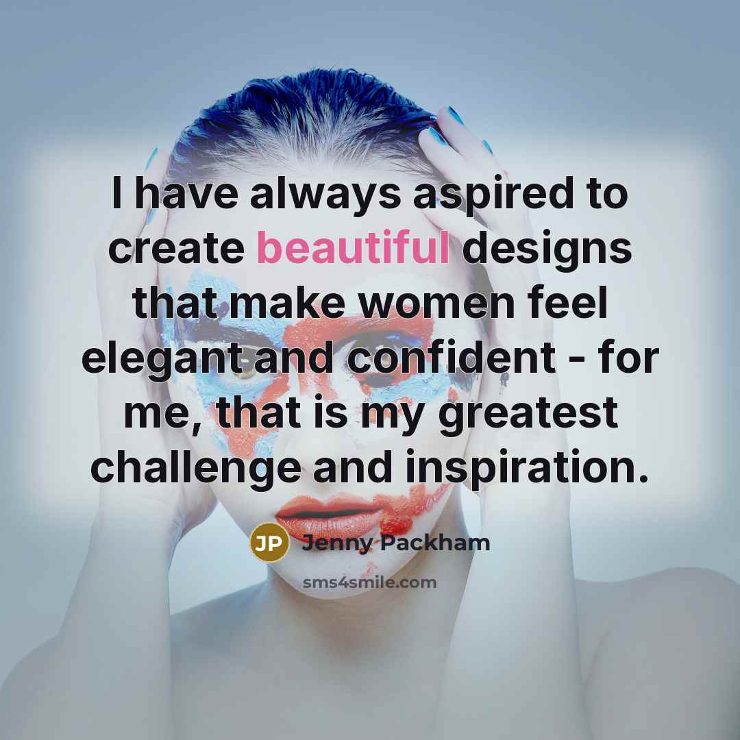 “I have always aspired to create beautiful designs that make…” quote by Jenny Packham