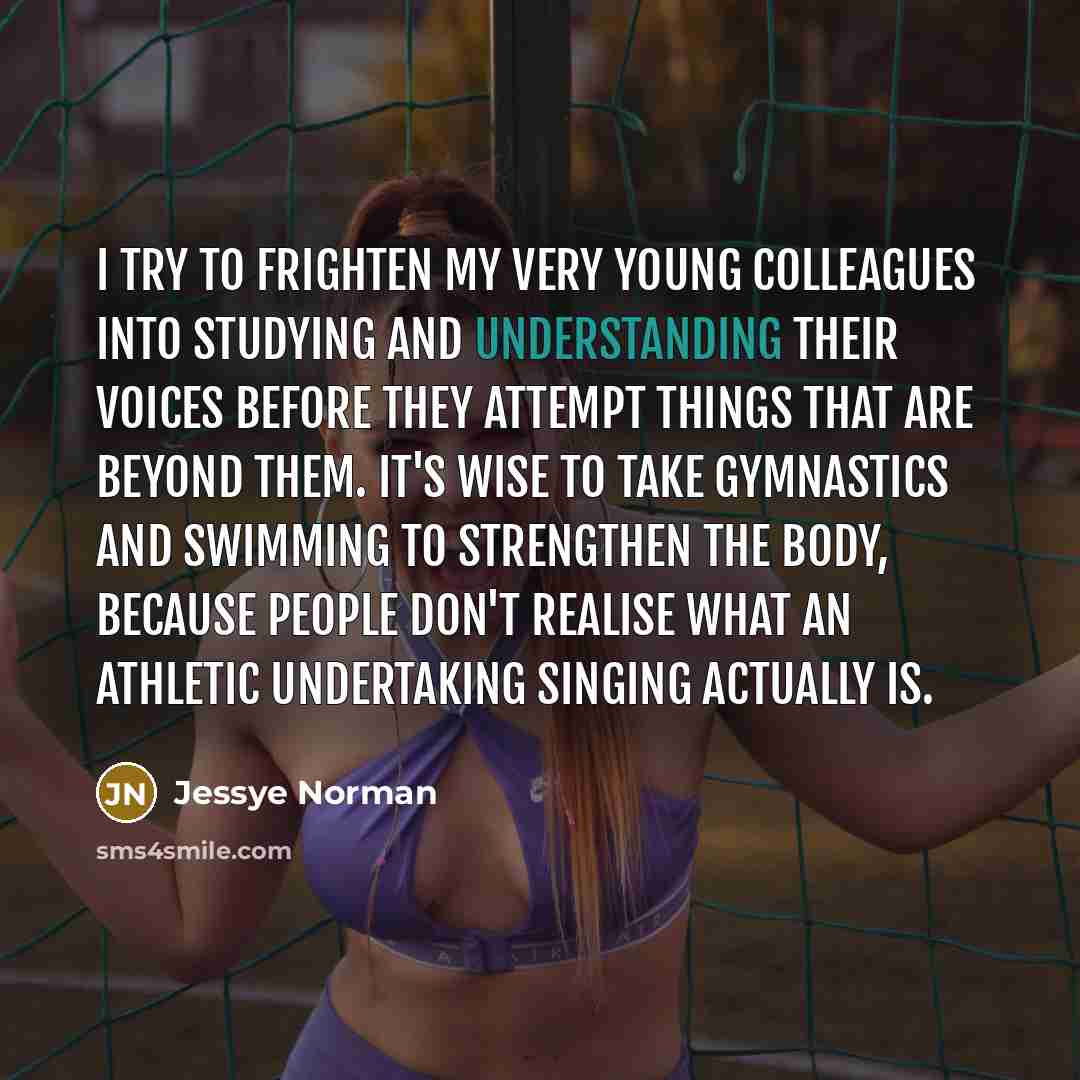 “I try to frighten my very young colleagues into studying…” quote by Jessye Norman