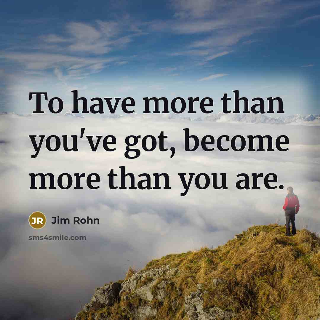 “To have more than you've got, become more than you…” quote by Jim Rohn