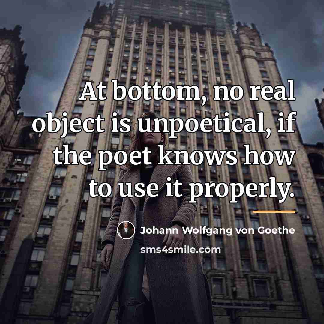 “At bottom, no real object is unpoetical, if the poet…” quote by Johann Wolfgang von Goethe