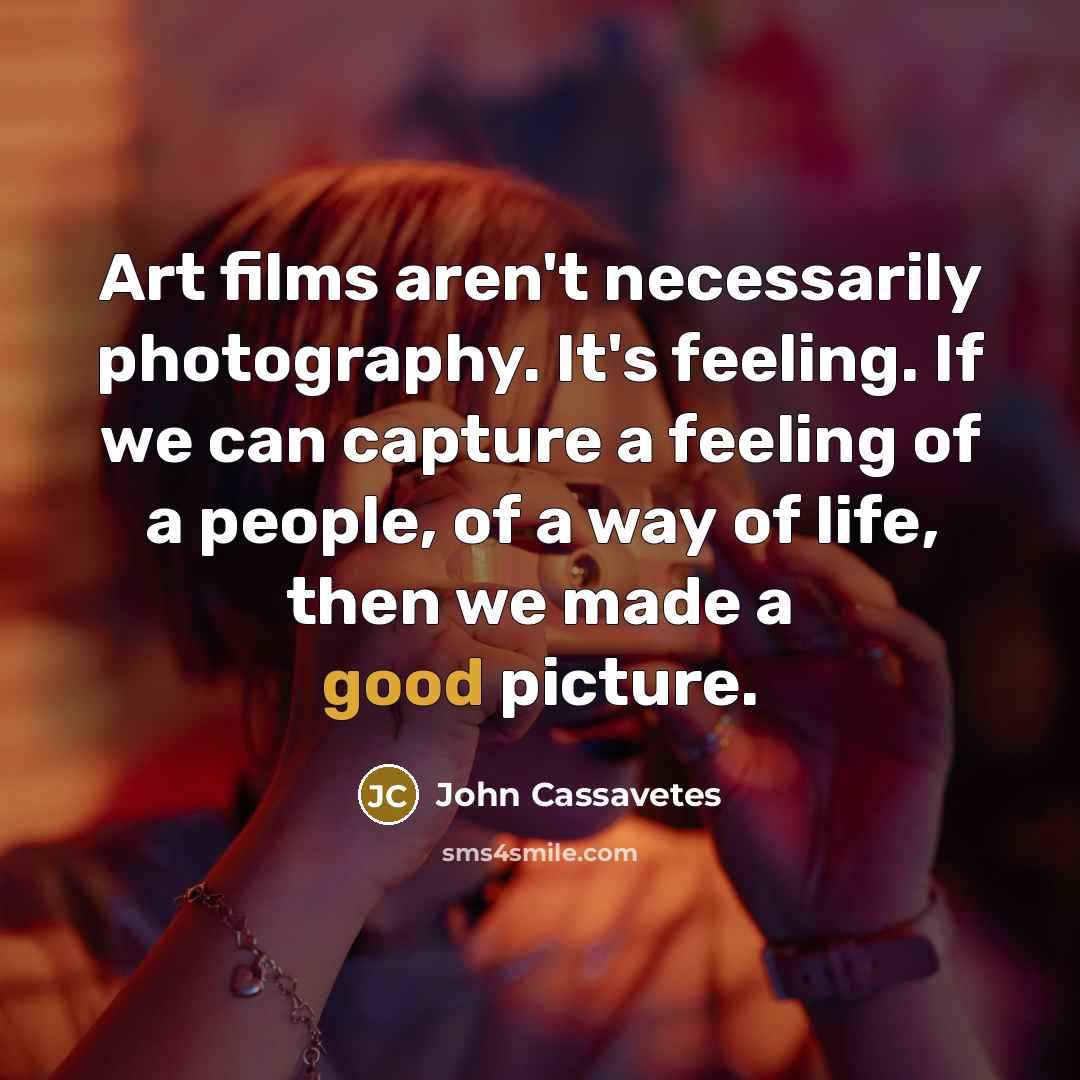 “Art films aren't necessarily photography. It's feeling. If we can…” quote by John Cassavetes