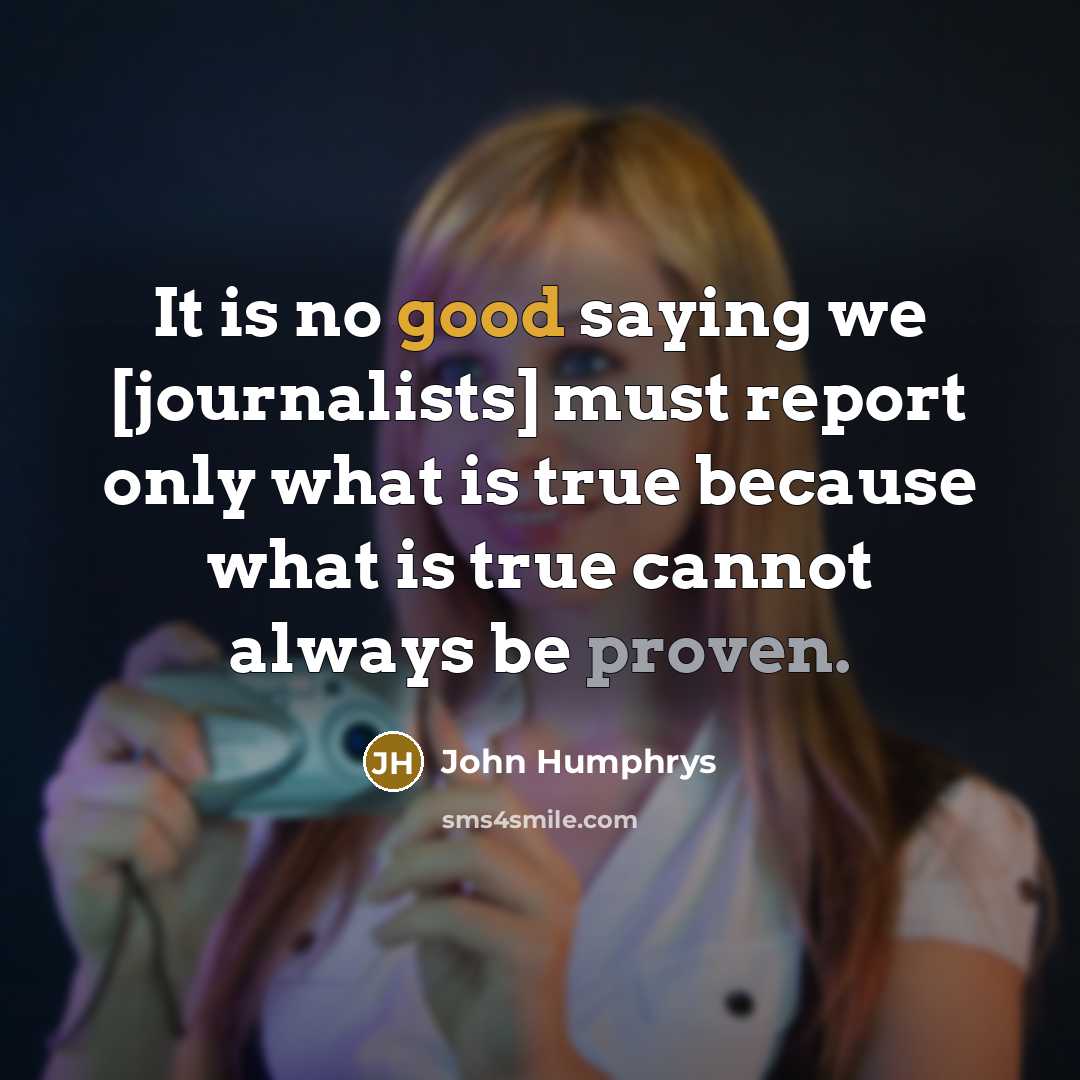 “It is no good saying we [journalists] must report only…” quote by John Humphrys