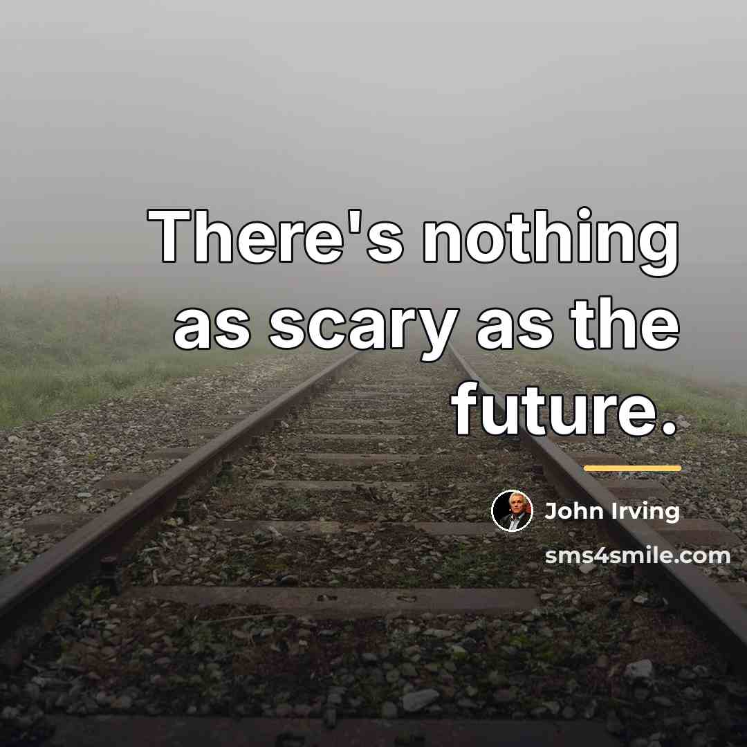 “There's nothing as scary as the future.…” quote by John Irving