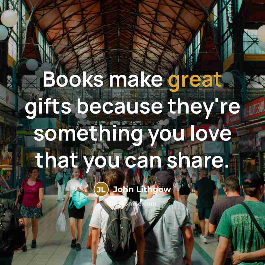 “Books make great gifts because they're something you love that…” quote by John Lithgow